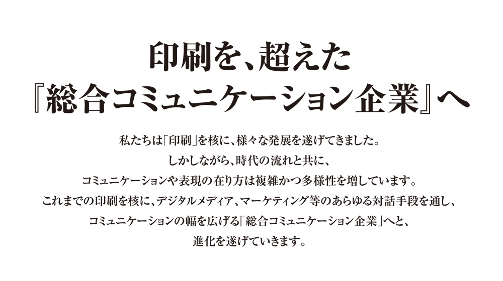 印刷を、超えた『総合コミュニケーション企業』へ