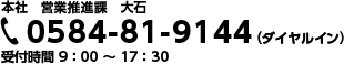 本社　営業推進課　大石 TEL：0584-81-9144（ダイヤルイン）（受付時間 9:00～17:30）